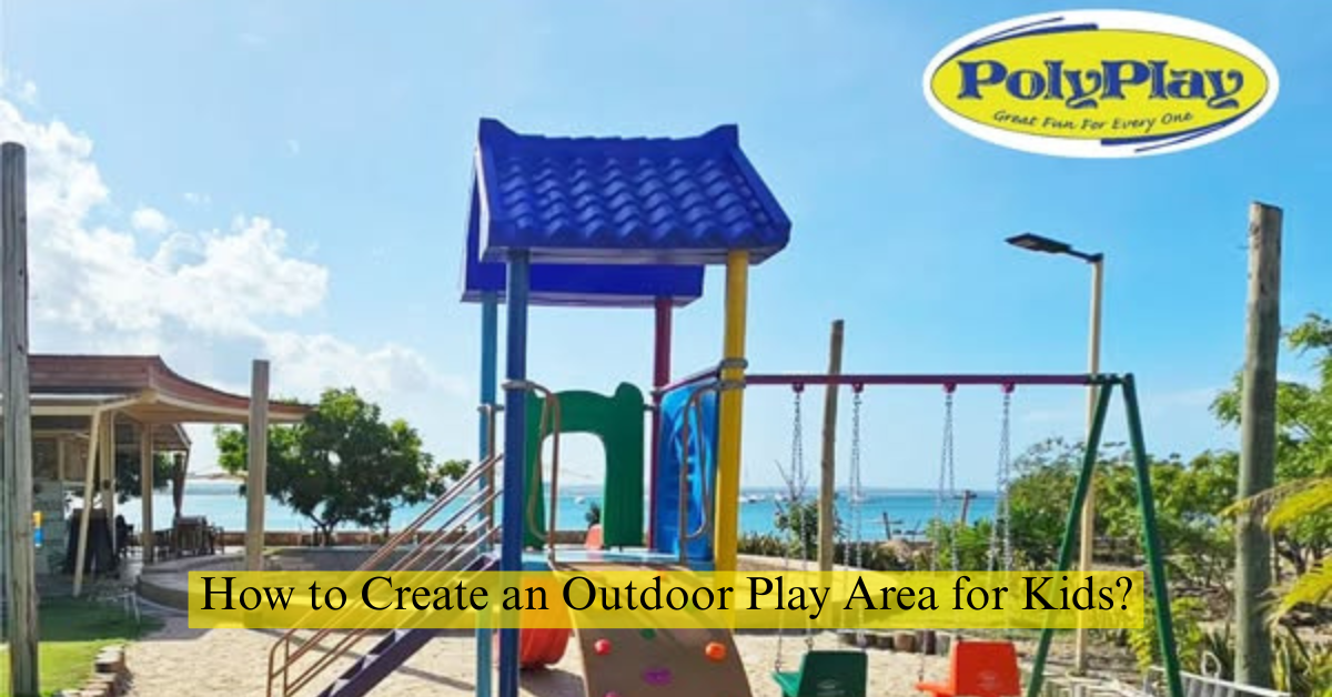 How to Create an Outdoor Play Area for Kids?